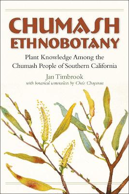 Chumash Ethnobotany: Plant Knowledge Among the Chumash People of Southern California book