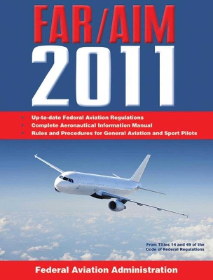 Federal Aviation Regulations / Aeronautical Information Manual 2011 (FAR/AIM) by Federal Aviation Administration