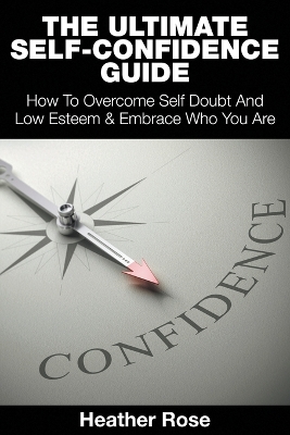 The Ultimate Self-Confidence Guide: Your Guide To Building Self-Confidence & To A Better Confident You book