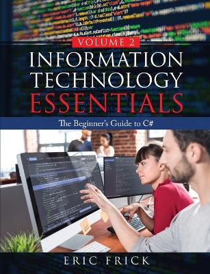 Information Technology Essentials Volume 2: The Beginner's Guide to C# book