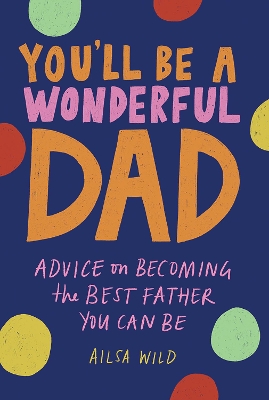 You'll Be a Wonderful Dad: Advice on Becoming the Best Father You Can Be book