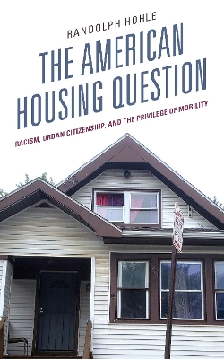 The American Housing Question: Racism, Urban Citizenship, and the Privilege of Mobility book