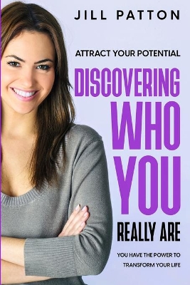 Attract Your Potential: Discovering Who You Really Are - You Have The Power To Transform Your Life book