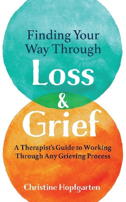 Finding Your way Through Loss & Grief: A Therapist's Guide to Working Through Any Grieving Process book