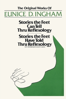 Original Works of Eunice D. Ingham: Stories the Feet Can Tell Thru Reflexology/Stories the Feet Have Told Thru Reflexology book