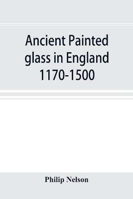 Ancient painted glass in England 1170-1500 book