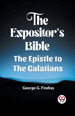 The Expositor'S Bible The Epistle To The Galatians by George G Findlay