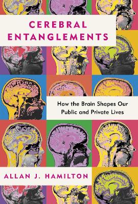 Cerebral Entanglements: How the Brain Shapes Our Public and Private Lives book
