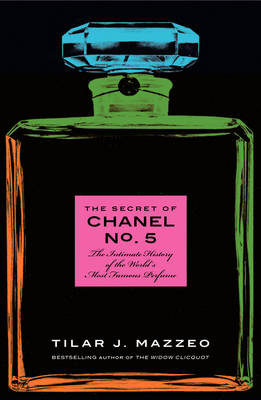 The Secret of Chanel No. 5 by Tilar J Mazzeo