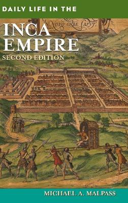 Daily Life in the Inca Empire, 2nd Edition by Michael A. Malpass
