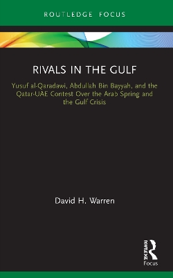 Rivals in the Gulf: Yusuf al-Qaradawi, Abdullah Bin Bayyah, and the Qatar-UAE Contest Over the Arab Spring and the Gulf Crisis by David H. Warren