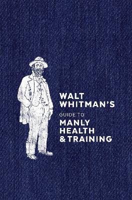 Walt Whitman's Guide To Manly Health And Training book