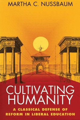 Cultivating Humanity: Classical Defense of Reform in Liberal Education by Martha C. Nussbaum