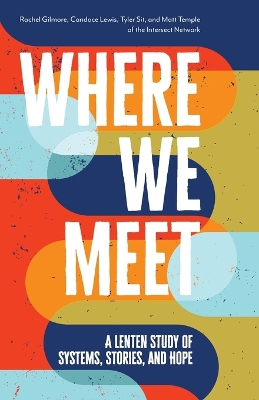 Where We Meet: A Lenten Study of Systems, Stories, and Hope book