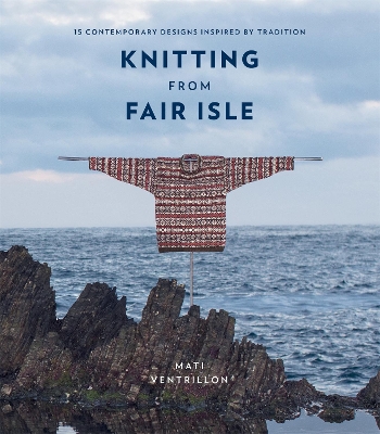 Knitting from Fair Isle: 15 contemporary designs inspired by tradition book
