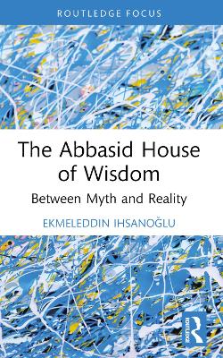 The Abbasid House of Wisdom: Between Myth and Reality book