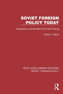 Soviet Foreign Policy Today: Gorbachev and the New Political Thinking by Robert F. Miller