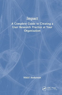 Impact: A Complete Guide to Creating a User Research Practice at Your Organization by Nikki Anderson