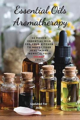 Essential Oils Aromatherapy: 25 Picked Essential Oils for your kitchen to Boost your Health and increase your energy level book