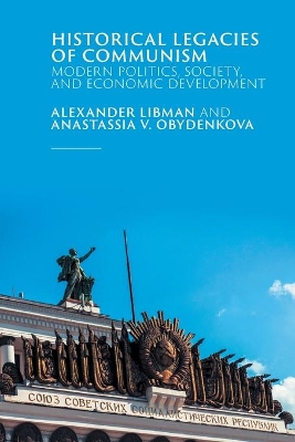 Historical Legacies of Communism: Modern Politics, Society, and Economic Development by Alexander Libman