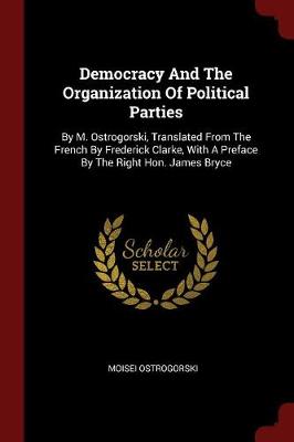 Democracy and the Organization of Political Parties by Moisei Ostrogorski