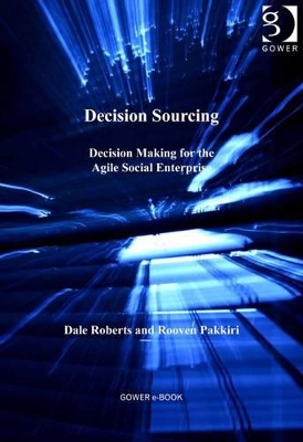 Decision Sourcing: Decision Making for the Agile Social Enterprise by Dale Roberts
