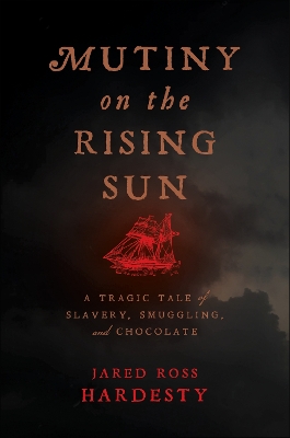 Mutiny on the Rising Sun: A Tragic Tale of Slavery, Smuggling, and Chocolate book