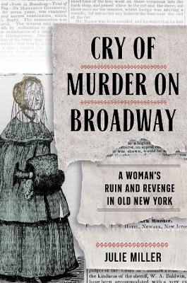 Cry of Murder on Broadway: A Woman's Ruin and Revenge in Old New York book