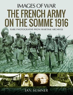 The French Army on the Somme 1916: Rare Photographs from Wartime Archives book