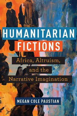 Humanitarian Fictions: Africa, Altruism, and the Narrative Imagination book