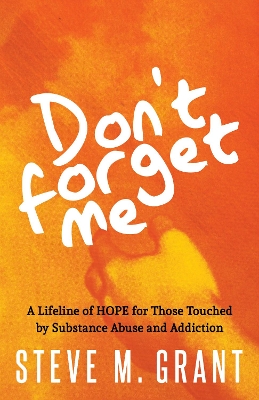 Don’t Forget Me: A Lifeline of HOPE for Those Touched by Substance Abuse and Addiction book