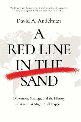 A Red Line in the Sand: Diplomacy, Strategy, and the History of Wars That Might Still Happen by David A. Andelman