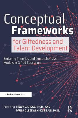Conceptual Frameworks for Giftedness and Talent Development: Enduring Theories and Comprehensive Models in Gifted Education book