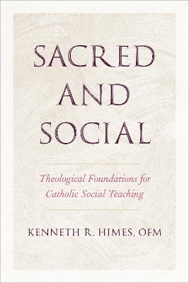 Sacred and Social: Theological Foundations for Catholic Social Teaching by Kenneth R. Himes