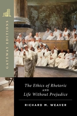 The The Ethics of Rhetoric and Life Without Prejudice: Essays on Language, Culture, and Society by Richard M. Weaver