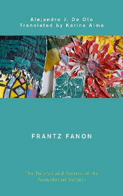 Frantz Fanon: The Politics and Poetics of the Postcolonial Subject book