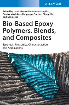 Bio-Based Epoxy Polymers, Blends, and Composites: Synthesis, Properties, Characterization, and Applications by Jyotishkumar Parameswaranpillai