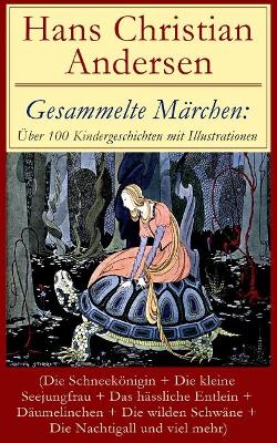 Gesammelte Märchen: Über 100 Kindergeschichten mit Illustrationen (Die Schneekönigin + Die kleine Seejungfrau + Das hässliche Entlein + Däumelinchen + Die wilden Schwäne + Die Nachtigall und viel mehr): Des Kaisers neue Kleider + Das Kleine Mädchen mit de book