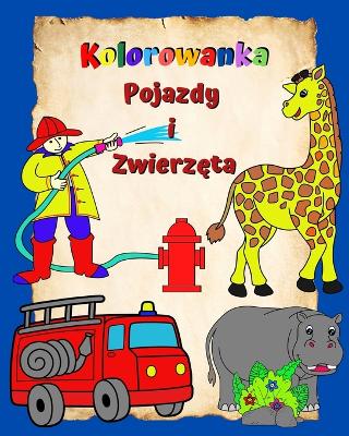 Kolorowanka Pojazdy i Zwierzęta: Strony pelne latwych do kolorowania maszyn i zwierząt dla dzieci w wieku 3+ book