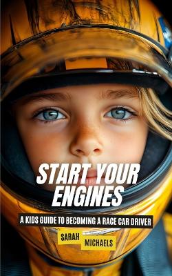Start Your Engines: A Kids Guide to Becoming a Race Car Driver book