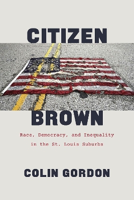 Citizen Brown: Race, Democracy, and Inequality in the St. Louis Suburbs book