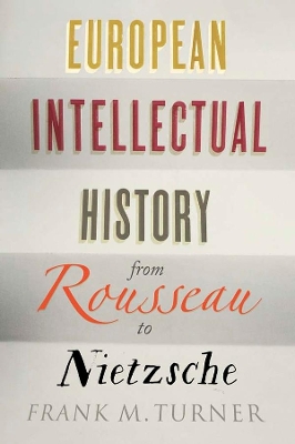 European Intellectual History from Rousseau to Nietzsche by Frank M. Turner