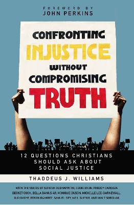 Confronting Injustice without Compromising Truth: 12 Questions Christians Should Ask About Social Justice by Thaddeus J. Williams