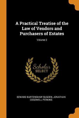 A Practical Treatise of the Law of Vendors and Purchasers of Estates; Volume 2 by Edward Burtenshaw Sugden