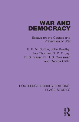 War and Democracy: Essays on the Causes and Prevention of War by E. F. M. Durbin