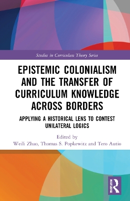 Epistemic Colonialism and the Transfer of Curriculum Knowledge across Borders: Applying a Historical Lens to Contest Unilateral Logics by Weili Zhao