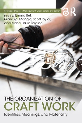 The The Organization of Craft Work: Identities, Meanings, and Materiality by Emma Bell