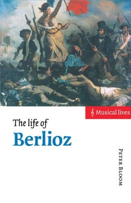 The Life of Berlioz by Peter Bloom