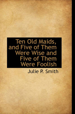 Ten Old Maids, and Five of Them Were Wise and Five of Them Were Foolish book