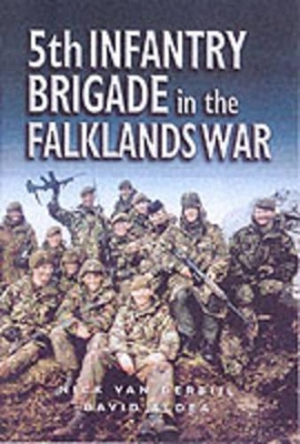 5th Infantry Brigade in the Falklands War by Nick van der Bijl